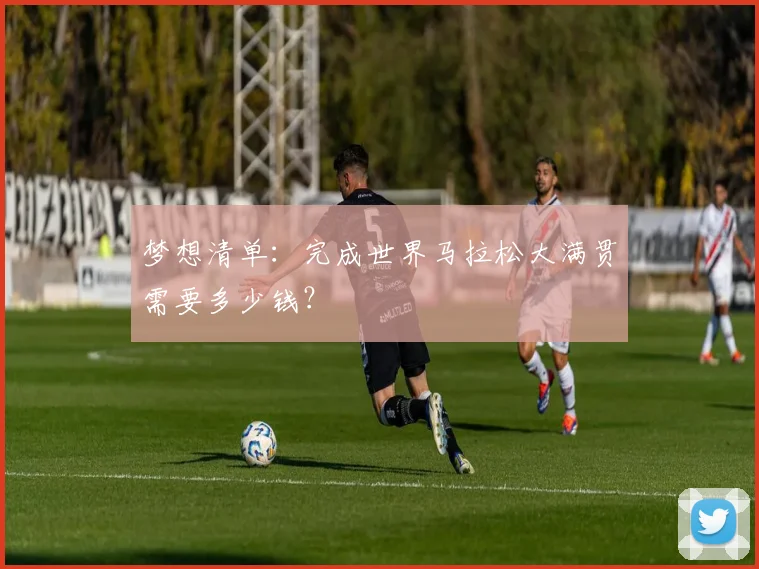 梦想清单:完成世界马拉松大满贯需要多少钱?