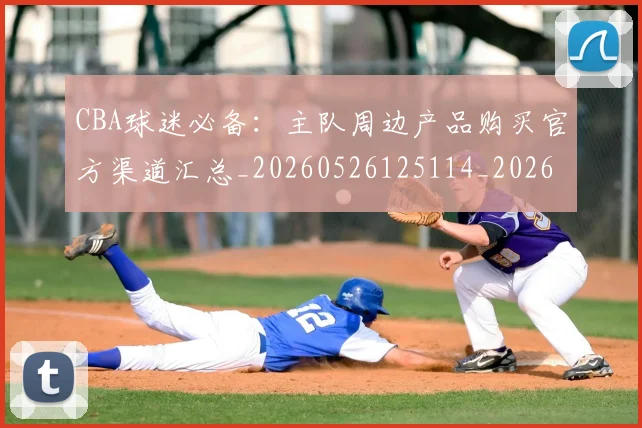 CBA球迷必备:主队周边产品购买官方渠道汇总_20260526125114_20260606165249